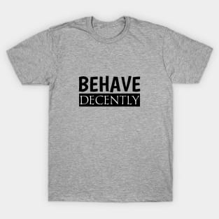 Behave Decently T-Shirt